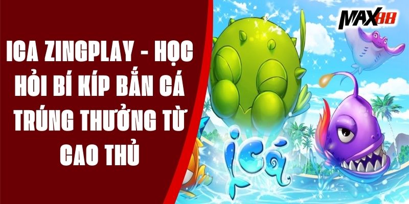 Ica Zingplay - Học Hỏi Bí Kíp Bắn Cá Trúng Thưởng Từ Cao Thủ