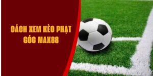 cach-xem-keo-phat-goc-max88
