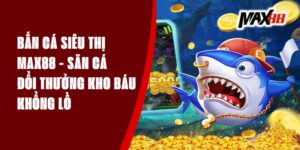 Bắn Cá Siêu Thị Max88 - Săn Cá Đổi Thưởng Kho Báu Khổng Lồ