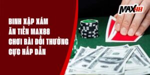 Binh Xập Xám Ăn Tiền Max88 - Chơi Bài Đổi Thưởng Cực Hấp Dẫn