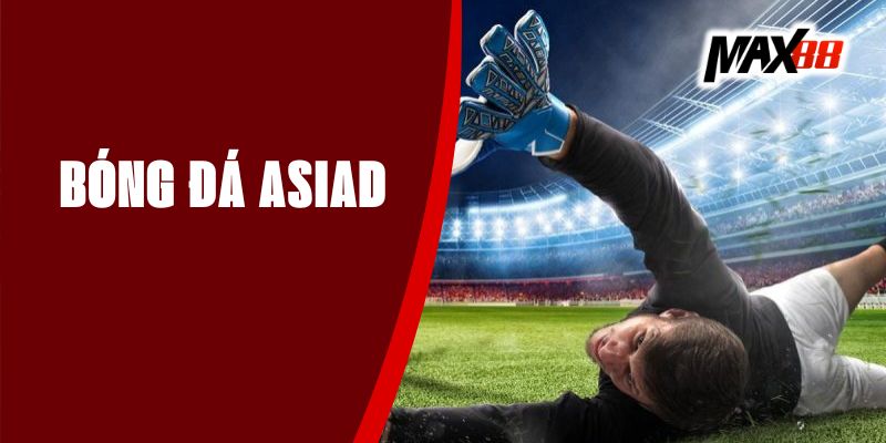 Bóng Đá ASIAD Max88 - Cập Nhật Kết Quả, Kèo Thơm Từng Ngày