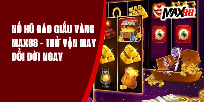 Nổ Hũ Đảo Giấu Vàng Max88 - Thử Vận May, Đổi Đời Ngay