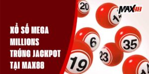 Xổ Số Mega Millions Max88 – Trúng Jackpot Siêu Khủng