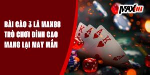 Bài Cào 3 Lá Max88 - Trò Chơi Đỉnh Cao Mang Lại May Mắn