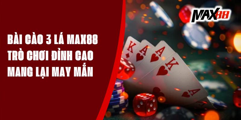 Bài Cào 3 Lá Max88 - Trò Chơi Đỉnh Cao Mang Lại May Mắn
