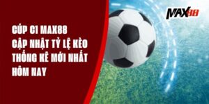 Cúp C1 Max88 - Cập Nhật Tỷ Lệ Kèo, Thống Kê Mới Nhất Hôm Nay