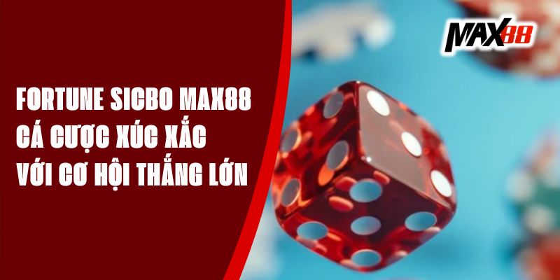 Fortune Sicbo Max88 - Cá Cược Xúc Xắc Với Cơ Hội Thắng Lớn