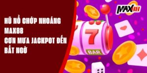 Hũ Nổ Chớp Nhoáng Max88 - Cơn Mưa Jackpot Đến Bất Ngờ