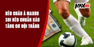 Kèo Banh Châu Á Max88 - Soi Kèo Chuẩn Xác, Tăng Cơ Hội Thắng