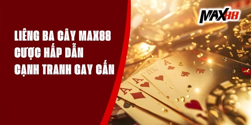 Liêng Ba Cây Max88 - Cược Hấp Dẫn, Cạnh Tranh Gay Cấn