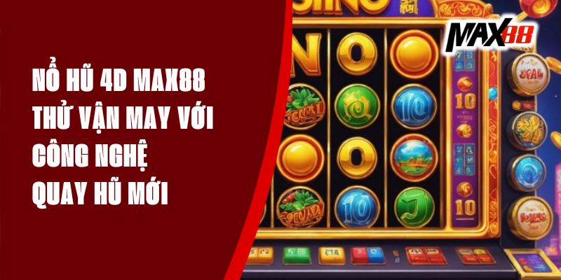 Nổ Hũ 4D Max88 - Thử Vận May Với Công Nghệ Quay Hũ Mới