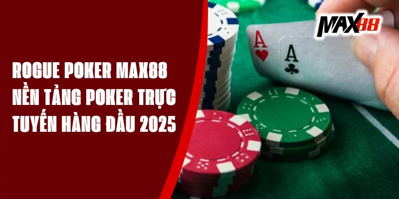 Rogue Poker Max88 - Nền Tảng Poker Trực Tuyến Hàng Đầu 2025