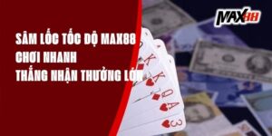 Sâm Lốc Tốc Độ Max88 - Chơi Nhanh, Thắng Nhận Thưởng Lớn