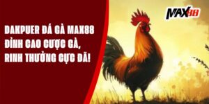 Dakpuer Đá Gà Max88 – Đỉnh Cao Cược Gà, Rinh Thưởng Cực Đã!