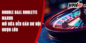 Double Ball Roulette Max88 - Mở Cửa Đến Các Cơ Hội Cược Lớn