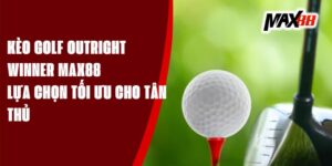 Kèo Golf Outright Winner Max88 - Lựa Chọn Tối Ưu Cho Tân Thủ