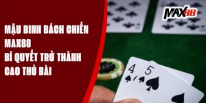 Mậu Binh Bách Chiến Max88 – Bí Quyết Trở Thành Cao Thủ Bài