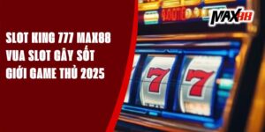 Slot King 777 Max88 – Vua Slot Gây Sốt Giới Game Thủ 2025