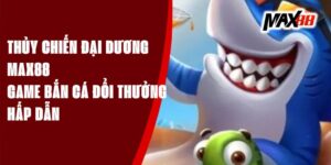 Thủy Chiến Đại Dương Max88 - Game Bắn Cá Đổi Thưởng Hấp Dẫn