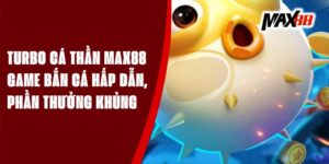 Turbo Cá Thần Max88 - Game Bắn Cá Hấp Dẫn, Phần Thưởng Khủng