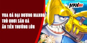 Vua Cá Đại Dương Max88 - Trò Chơi Săn Cá Ăn Tiền Thưởng Lớn